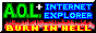 An 88 by 31 button with a small 3D border and black background. It reads "A.O.L.+INTERNET EXPLORER BURN IN HELL". "A.O.L." is in green, while "INTERNET EXPLORER" is in blue. The plus is white, and "BURN IN HELL" is in yellow and has fire behind it.