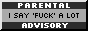 An 88 by 31 button with a small 3D border and light grey background. It has two darker gray sections on the top and bottom, which read "PARENTAL" and "ADVISORY" respectively. The center, lighter grey portion says "I SAY 'FUCK' A LOT".