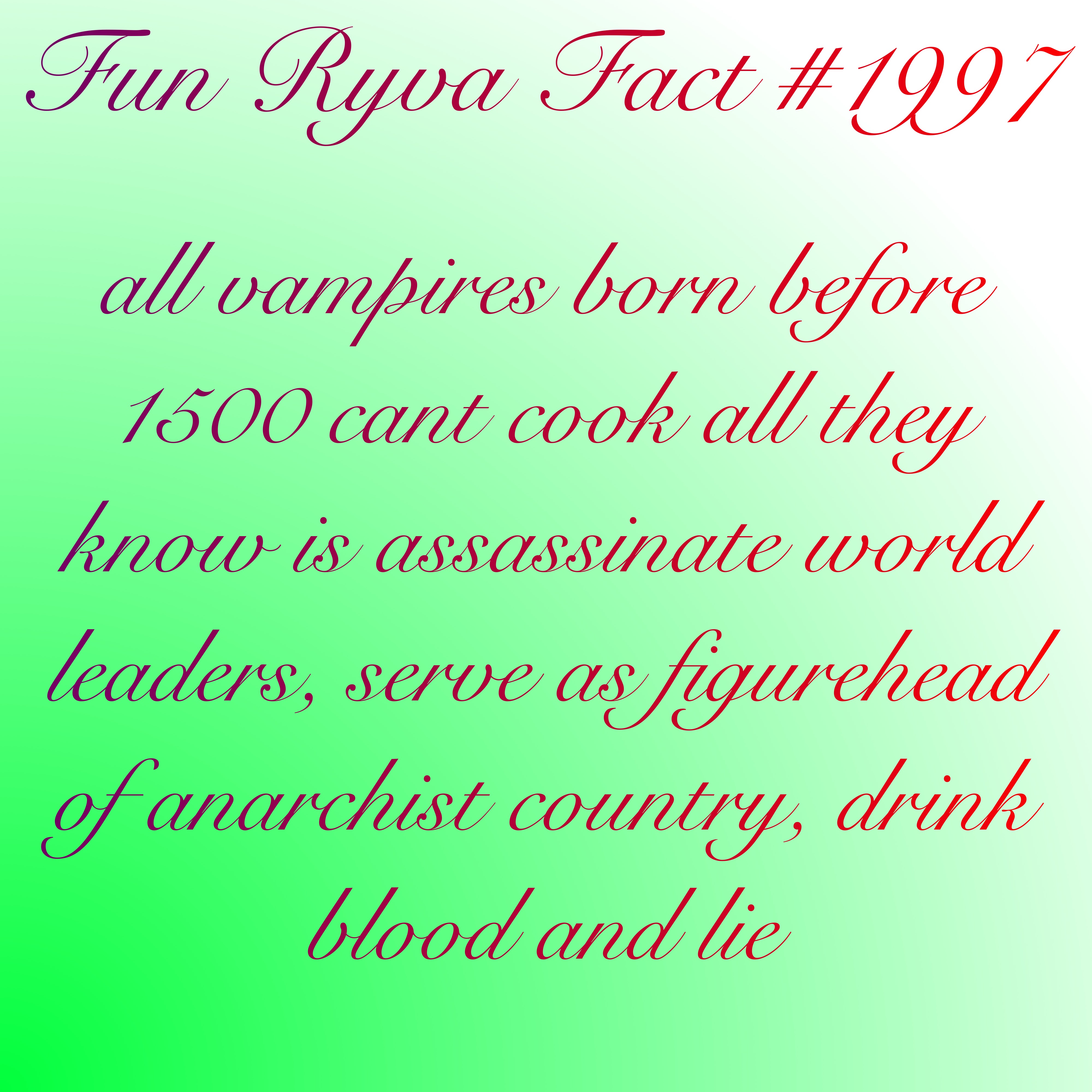 A meme reading "Fun Ryva Fact #1997" above text reading "all vampires born before 1500 cant cook all they know is assassinate world leaders, serve as figurehead of anarchist country, drink blood, and lie".