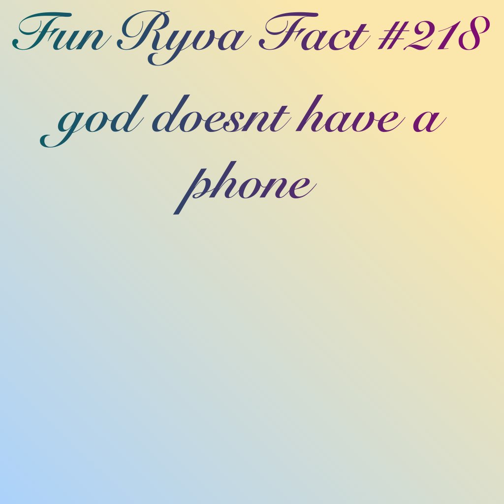 A meme reading "Fun Ryva Fact #218" above text reading "god doesnt have a phone".